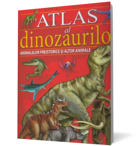 Atlas al dinozaurilor, animalelor preistorice si altor animale