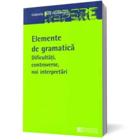 Elemente de gramatică. Dificultăţi, controverse, noi interpretări