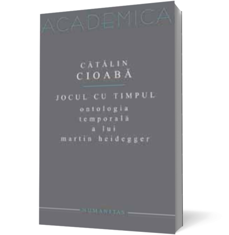 Jocul cu timpul. Ontologia temporală a lui Martin Heidegger