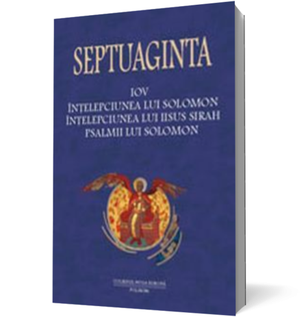 Septuaginta 4. Tomul II. Iov - Intelepciunea lui Solomon - Intelepciunea lui Iisus Sirah - Psalmii lui Solomon