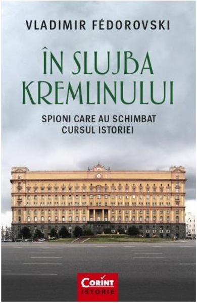 In slujba Kremlinului. Spioni care au schimbat cursul istoriei