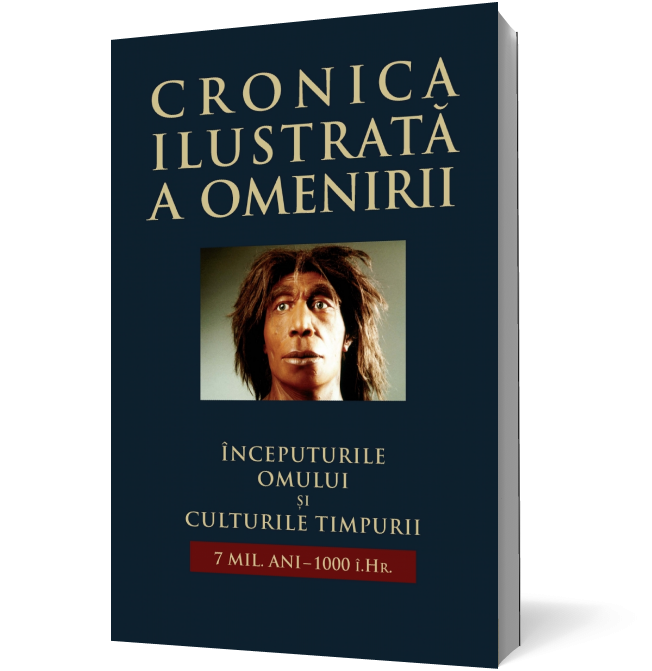 Cronica ilustrată a omenirii. Începuturile omului și culturile timpurii 7mil. ani - 1000 î.Hr. (vol 1)