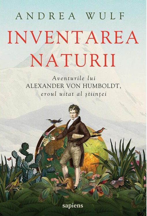 Inventarea naturii. Aventurile lui Alexander von Humboldt, eroul uitat al științei