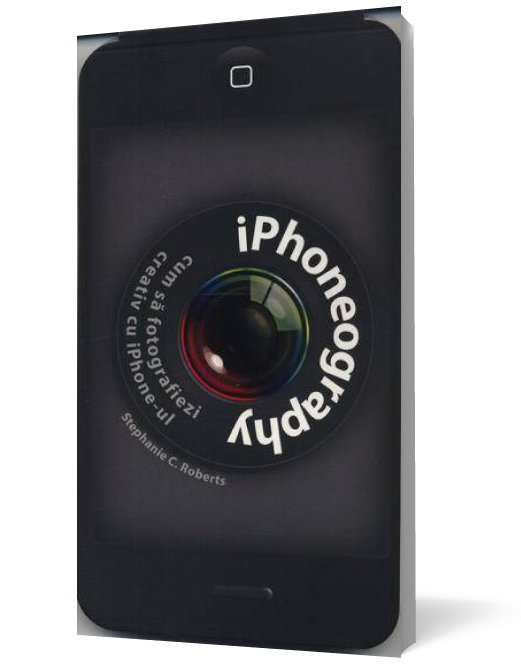 IPhoneography. Cum sa fotografiezi creativ cu IPhone-ul
