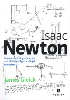 Isaac Newton. Cea mai buna biografie a celei mai uimitoare figuri a stiintei