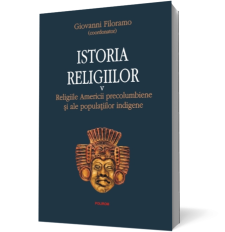 Istoria religiilor. Vol. V: Religiile Americii precolumbiene si ale populaţiilor indigene