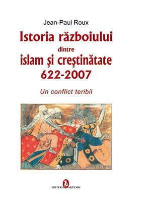 Istoria razboiului dintre islam si crestinatate 622-2007. Un conflict teribil
