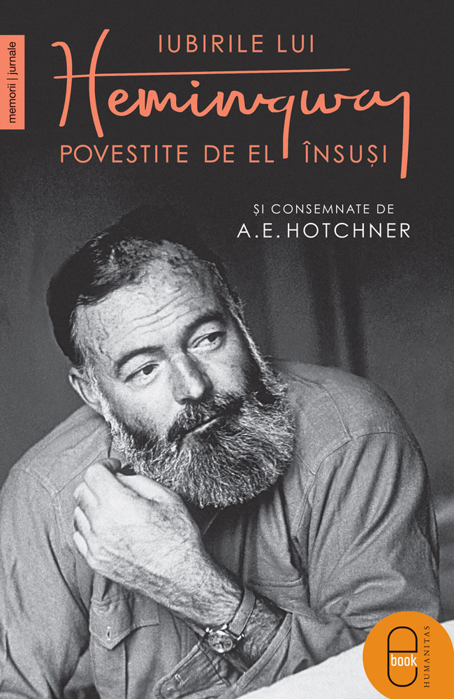 Iubirile lui Hemingway povestite de el însuși și consemnate de A.E. Hotchner (ebook)