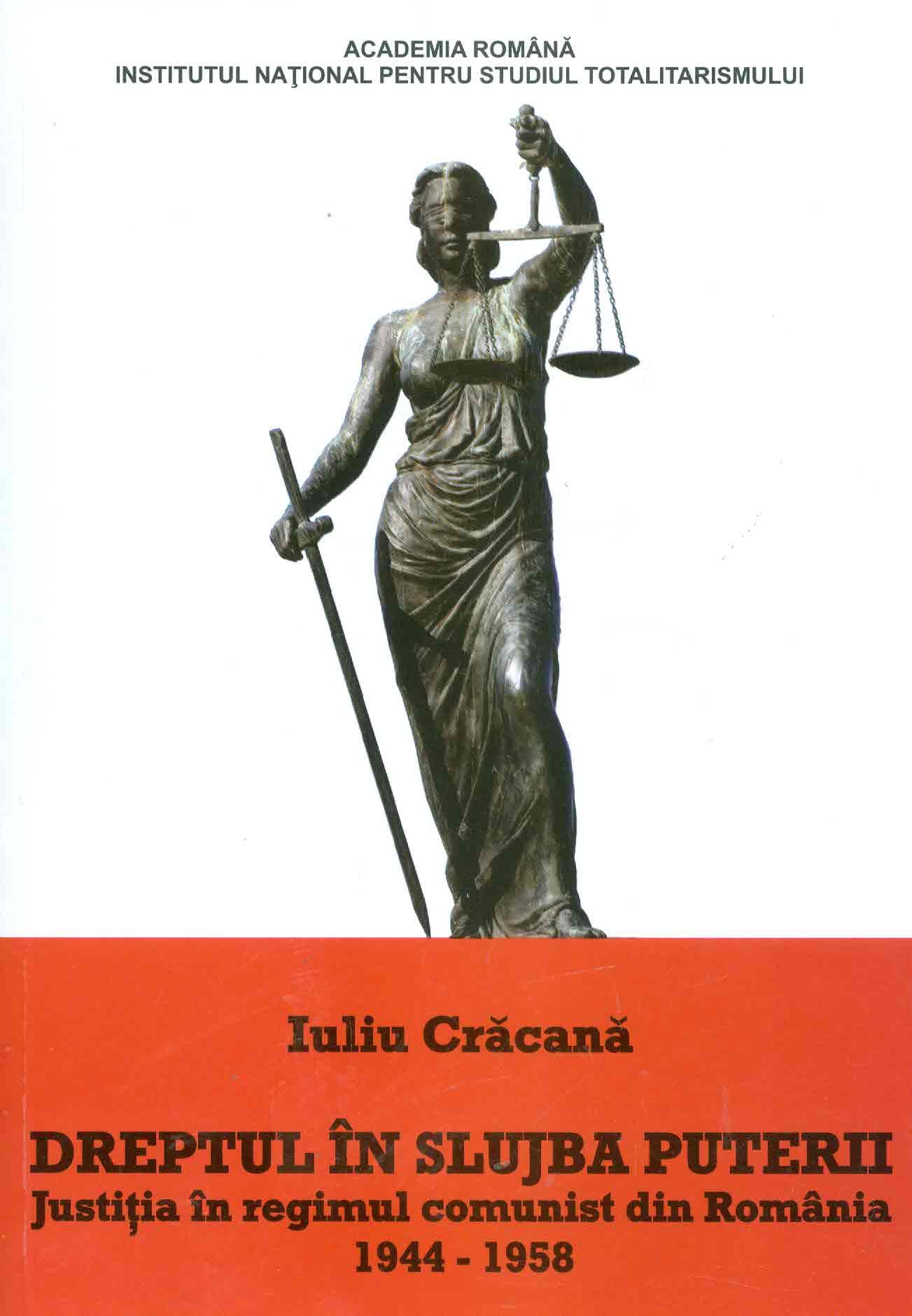 Dreptul in slujba puterii. Justitia in regimul comunist din Romania, 1944-1958