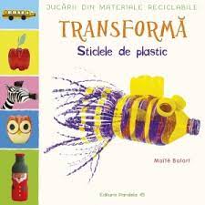 Jucarii din materiale reciclabile. Transforma sticlele din plastic