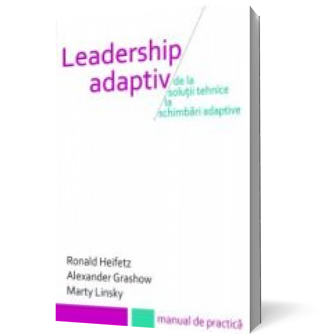 Leadership adaptiv. De la soluții tehnice la schimbări adaptive