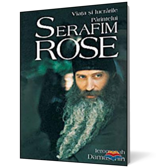 Viaţa şi lucrările Părintelui Serafim Rose