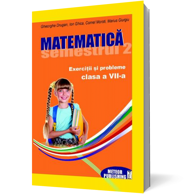 Matematică. Exerciţii şi probleme. Clasa a VII-a, semestrul II 2012-2013