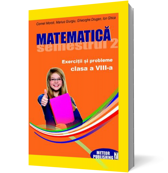 Matematică. Exerciţii şi probleme. Clasa a VIII-a, semestrul II 2012-2013