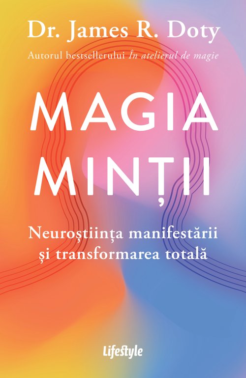 Magia mintii. Neurostiinta manifestarii si transformarea totala