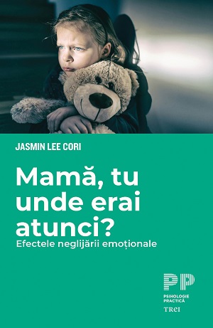 Mamă, tu unde erai atunci? Efectele neglijării emoționale