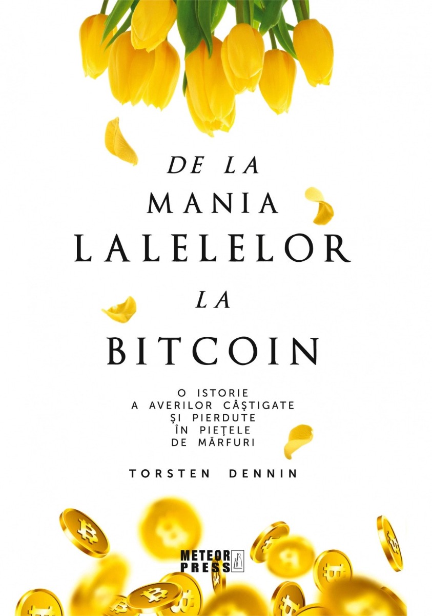 De la mania lalelelor la bitcoin. O istorie a averilor castigate si pierdute in pietele de marfuri