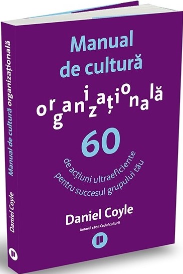 Manual de cultura organizationala. 60 de actiuni ultraeficiente pentru succesul grupului tau