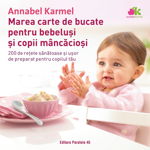 Marea carte de bucate pentru bebeluși și copii mâncăcioși. 200 de reţete sănătoase şi uşor de preparat pentru copilul tău