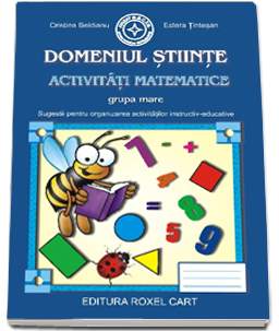 Caiet pentru gradinita. Domeniul Stiinte. Activitati matematice pentru grupa MARE (Sugestii pentru organizarea activitatilor instructiv-educative)