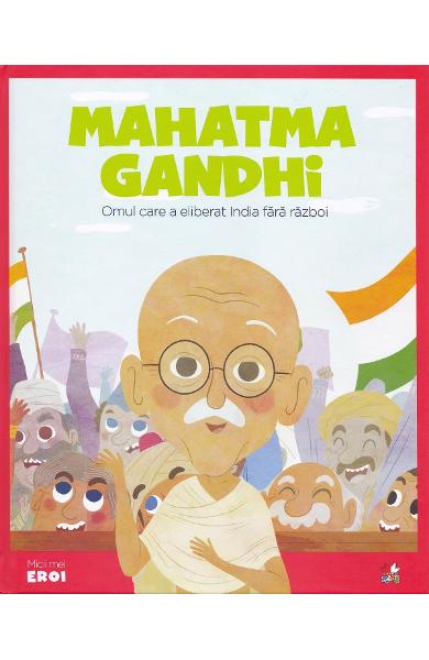 Micii mei eroi. Mahatma Gandhi