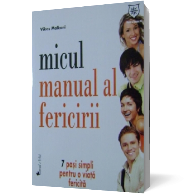 Micul manual al fericirii : 7 paşi pentru o viaţa fericită