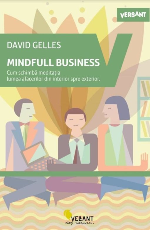 Mindful business. Cum schimba meditatia lumea afacerilor din interior spre exterior