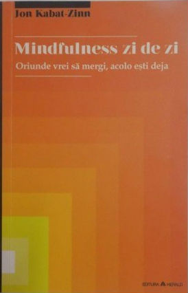 Mindfulness zi de zi - oriunde vrei sa mergi, acolo esti deja