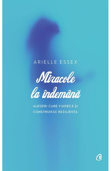 Miracole la indemana. Alegeri care vindeca si construiesc rezilienta