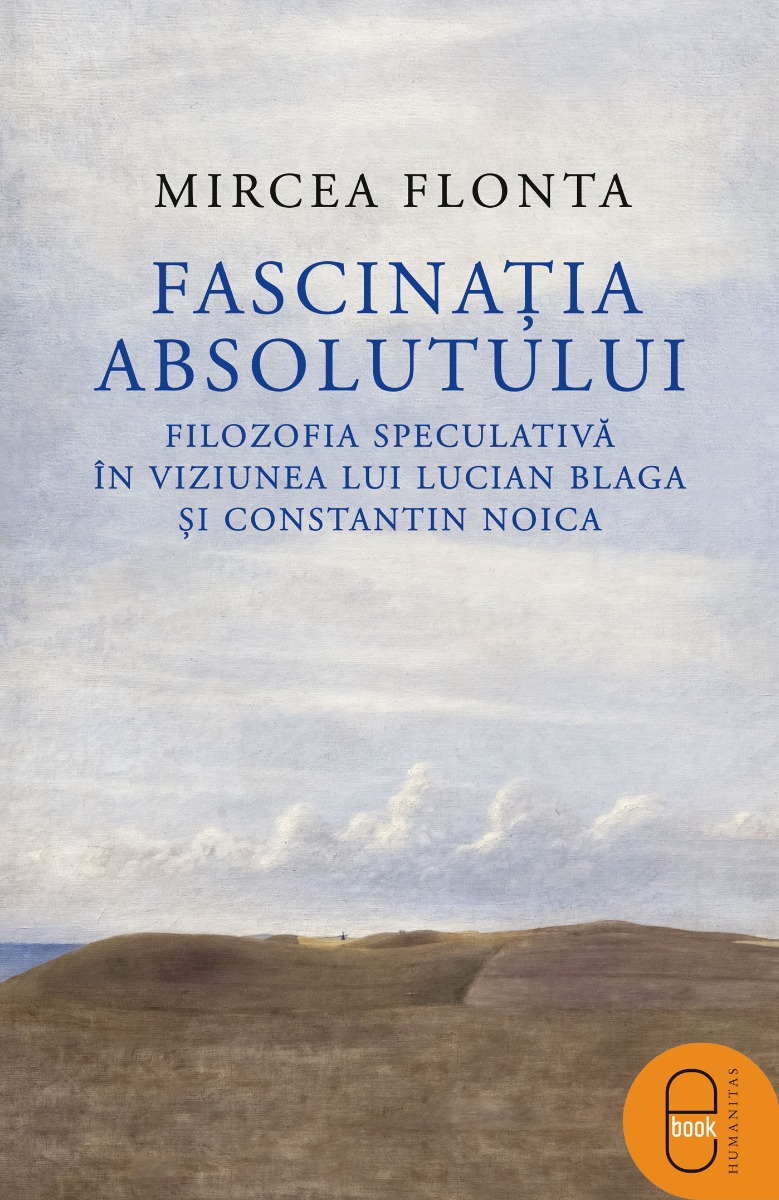 Fascinația absolutului. Filozofia speculativă în viziunea lui Lucian Blaga și Constantin Noica (epub)