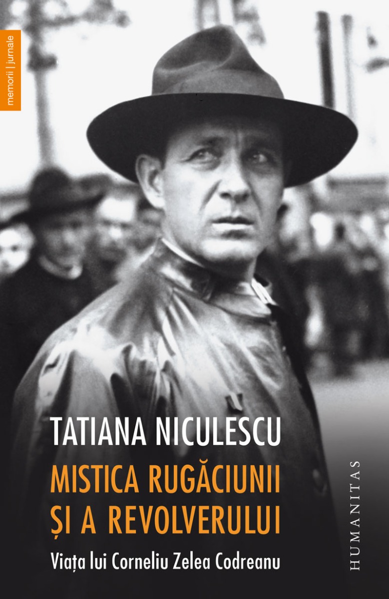 Mistica rugăciunii și a revolverului. Viața lui Corneliu Zelea Codreanu