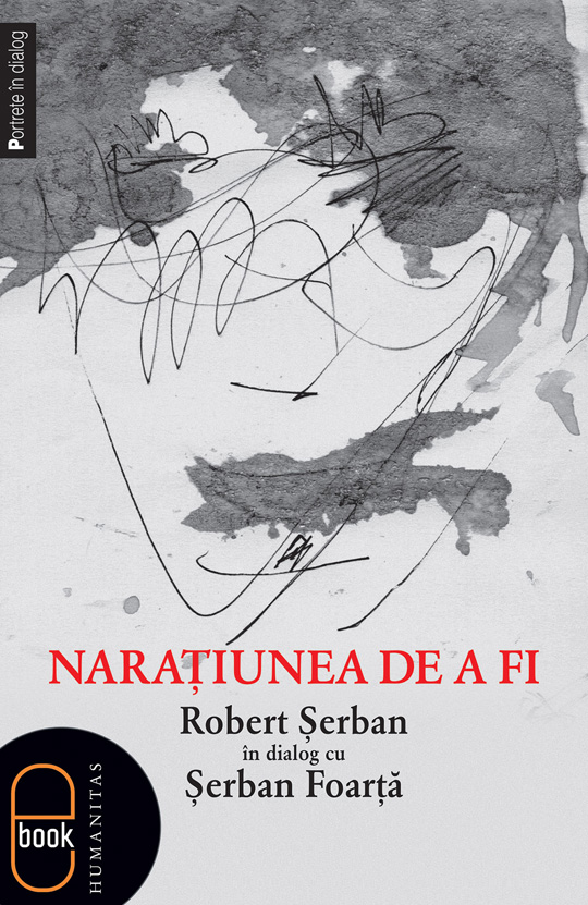 Naraţiunea de a fi. Robert Şerban în dialog cu Şerban Foarţă (ebook)