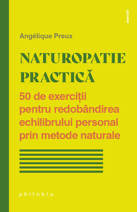 Naturopatie practică. 50 de exerciții pentru redobândirea echilibrului personal prin metode naturale