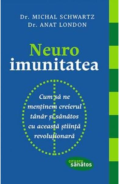 Neuroimunitatea. Cum sa ne mentinem creierul tanar si sanatos cu aceasta stiinta revolutionara