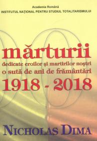 Marturii dedicate eroilor ai martirilor nostri. O suta de ani de framantari. 1918-2018