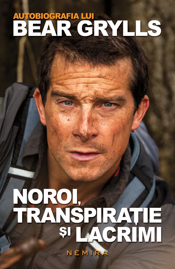 Noroi, transpiratie si lacrimi - autobiografia lui Bear Grylls