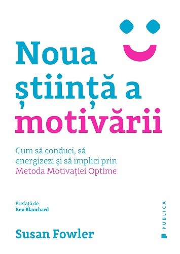 Noua stiinta a motivarii. Cum sa conduci, sa energizezi si sa implici prin Metoda Motivatiei Optime