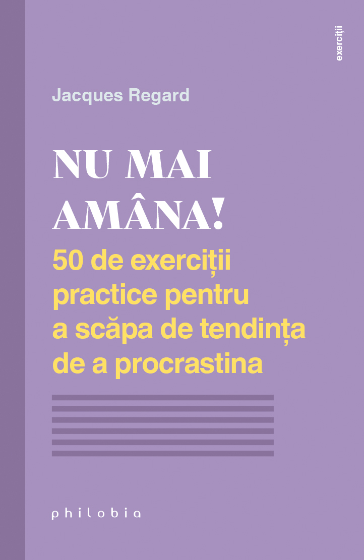 Nu mai amâna! 50 de exerciții practice pentru a scăpa de tendința de a procrastina