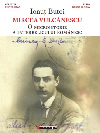 Mircea Vulcanescu. O microistorie a interbelicului romanesc.