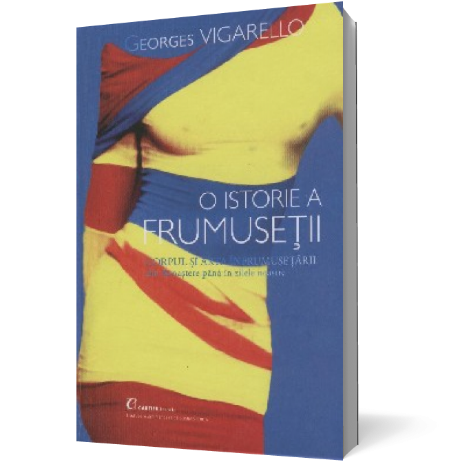 O istorie a frumuseţii. Corpul şi arta înfrumuseţării din Renaştere până în zilele noastre