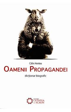 Oamenii propagandei. Dictionar biografic