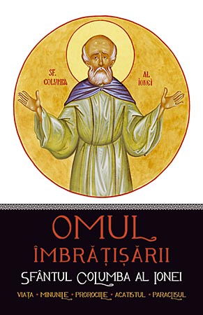 Omul îmbrățișării: Sfântul Columba al Ionei. Viața, minunile, prorociile, acatistul, paraclisul