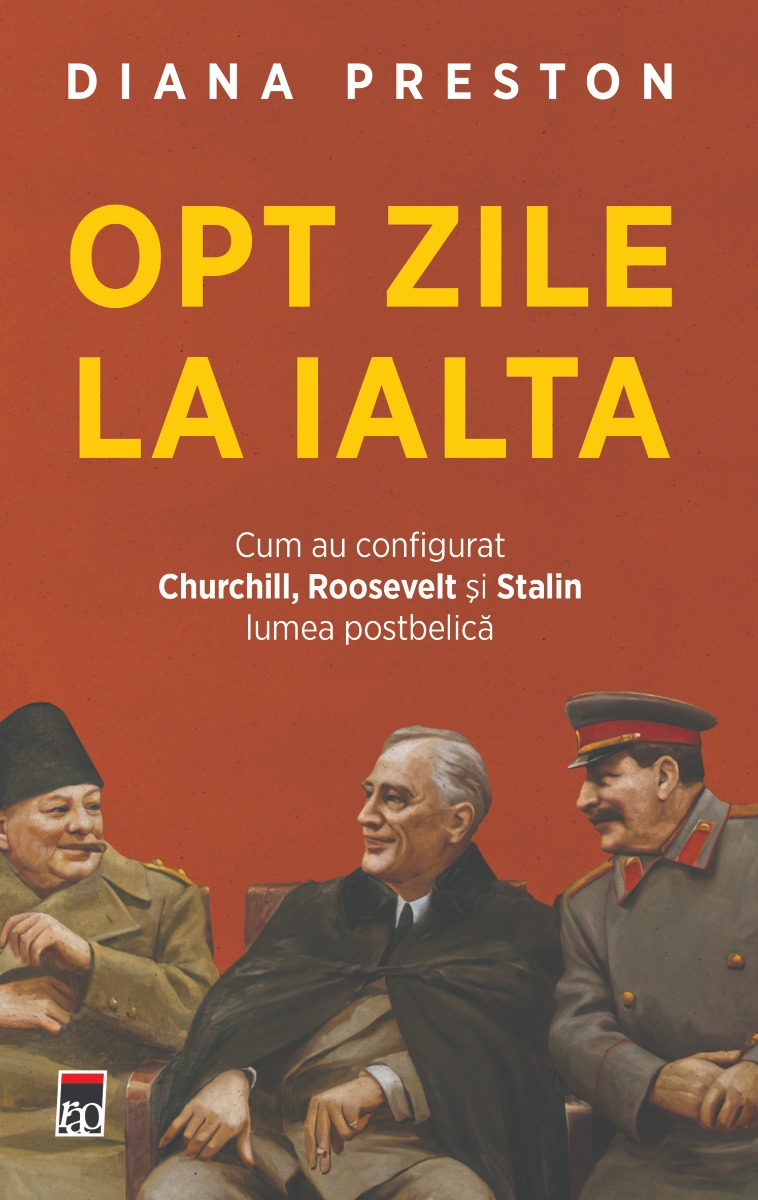 Opt zile la Ialta. Cum au configurat Churchill, Roosevelt și Stalin lumea postbelică