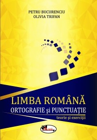 Limba romana. Ortografie si punctuatie- teorie si exercitii