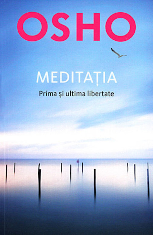 Osho. Meditatia. Prima si ultima libertate