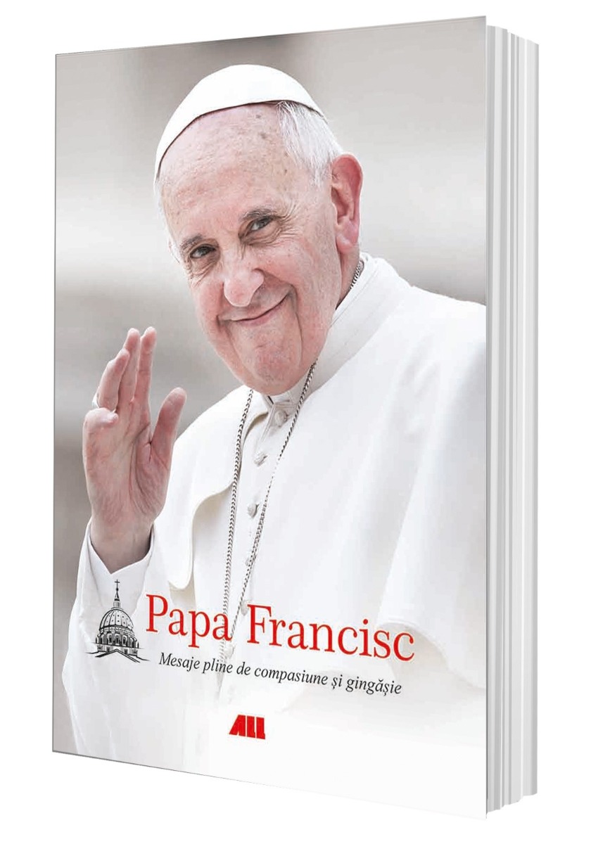 Papa Francisc. Mesaje pline de compasiune și gingășie