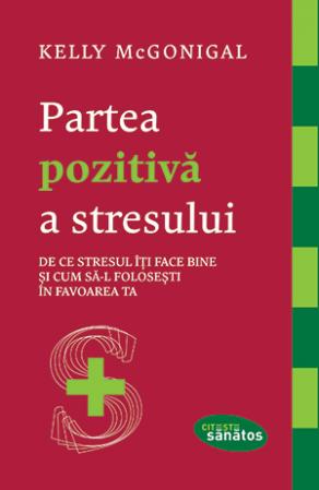 Partea pozitiva a stresului. De ce stresul iti face bine si cum sa-l folosesti in favoarea ta