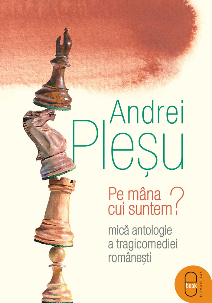 Pe mâna cui suntem? Mică antologie a tragicomediei româneşti (epub)