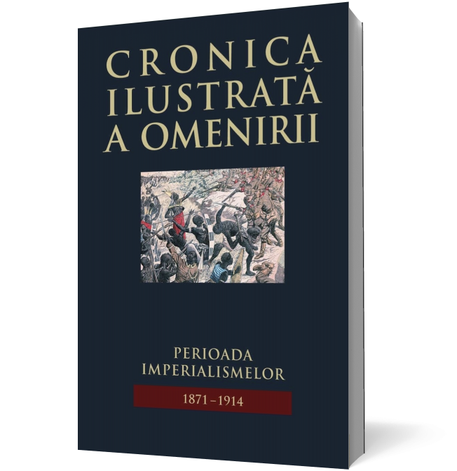 Cronica ilustrată a omenirii. Perioada imperialismelor 1871-1914 (vol 10)