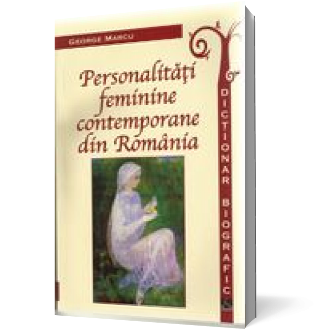 Personalitati feminine contemporane din Romania. Dictionar biografic